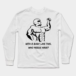 Whit a body like this, who needs hair? Funny Phrase, Men Humor, Joke Guy Long Sleeve T-Shirt